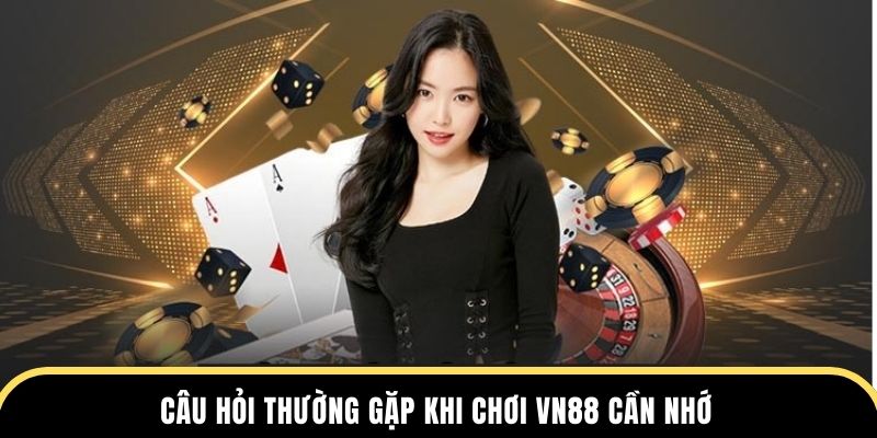 Câu hỏi thường gặp khi chơi VN88 cần nhớ