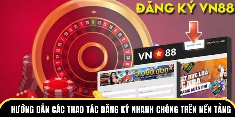 Hướng dẫn các thao tác đăng ký nhanh chóng trên nền tảng